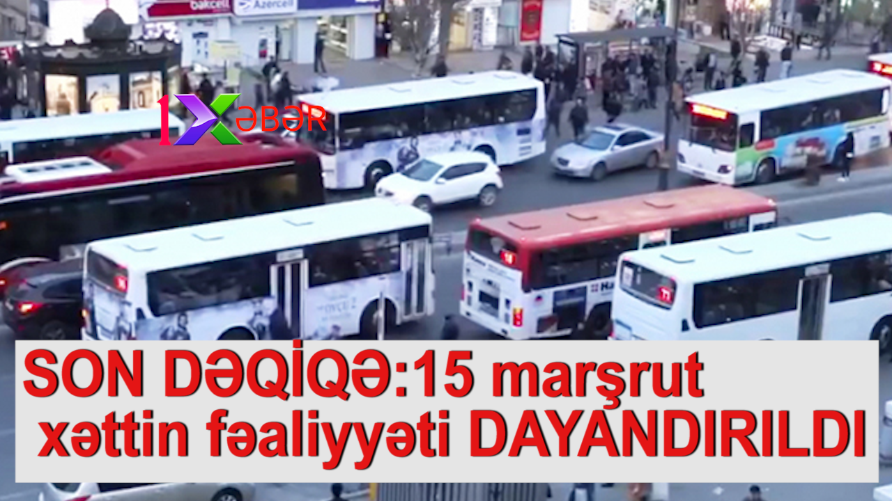 SON DƏQİQƏ:15 marşrut xəttin fəaliyyəti DAYANDIRILDI