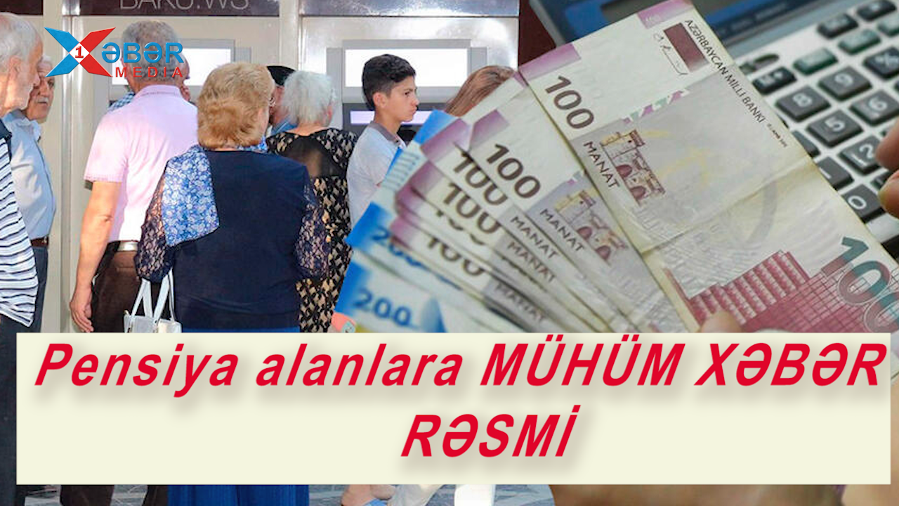 Pensiya alanlara MÜHÜM XƏBƏR-RƏSMİ