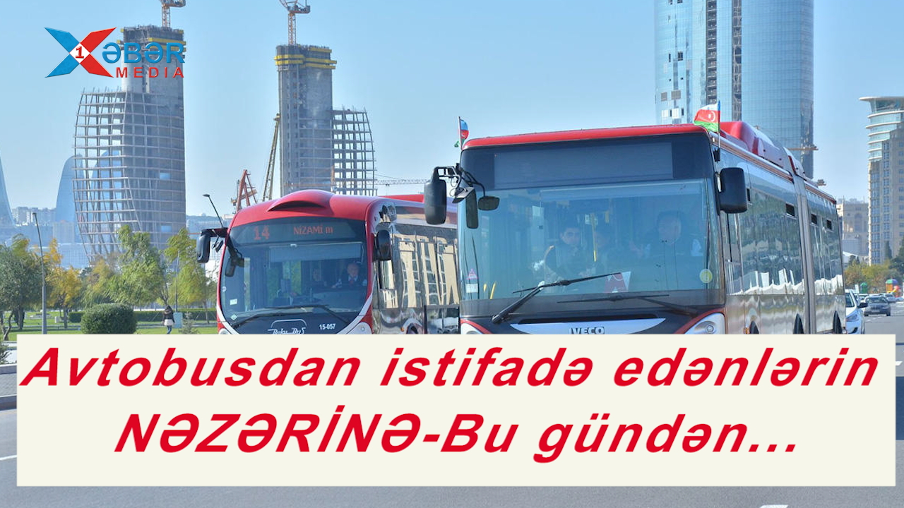 Avtobusdan istifadə edənlərin NƏZƏRİNƏ- Bu gündən...