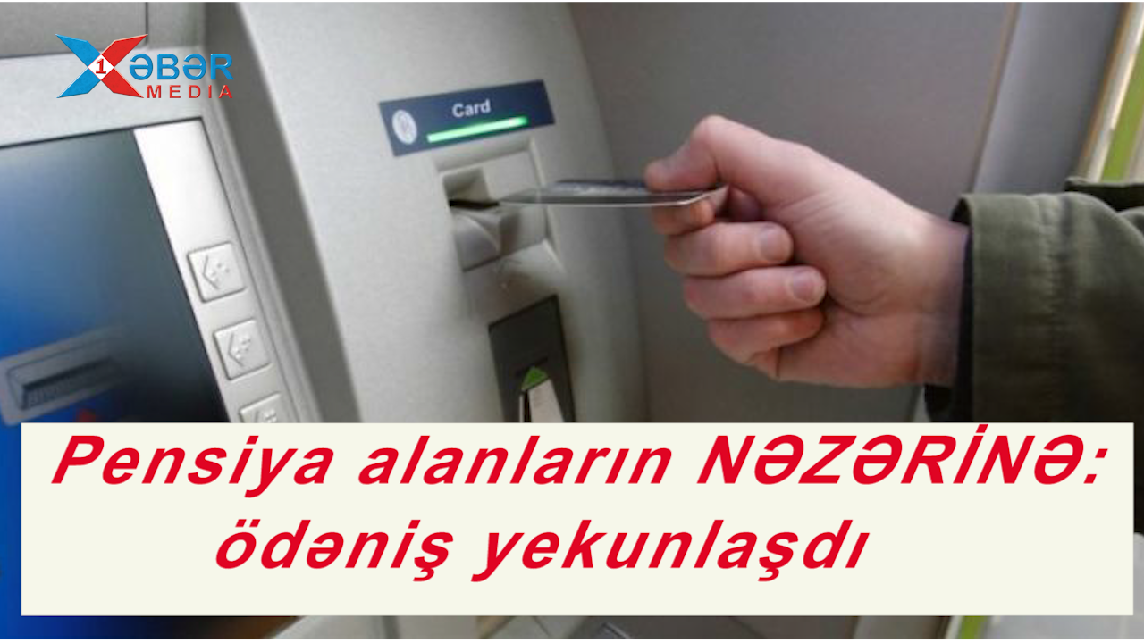 Pensiya alanların NƏZƏRİNƏ: ödəniş yekunlaşdı