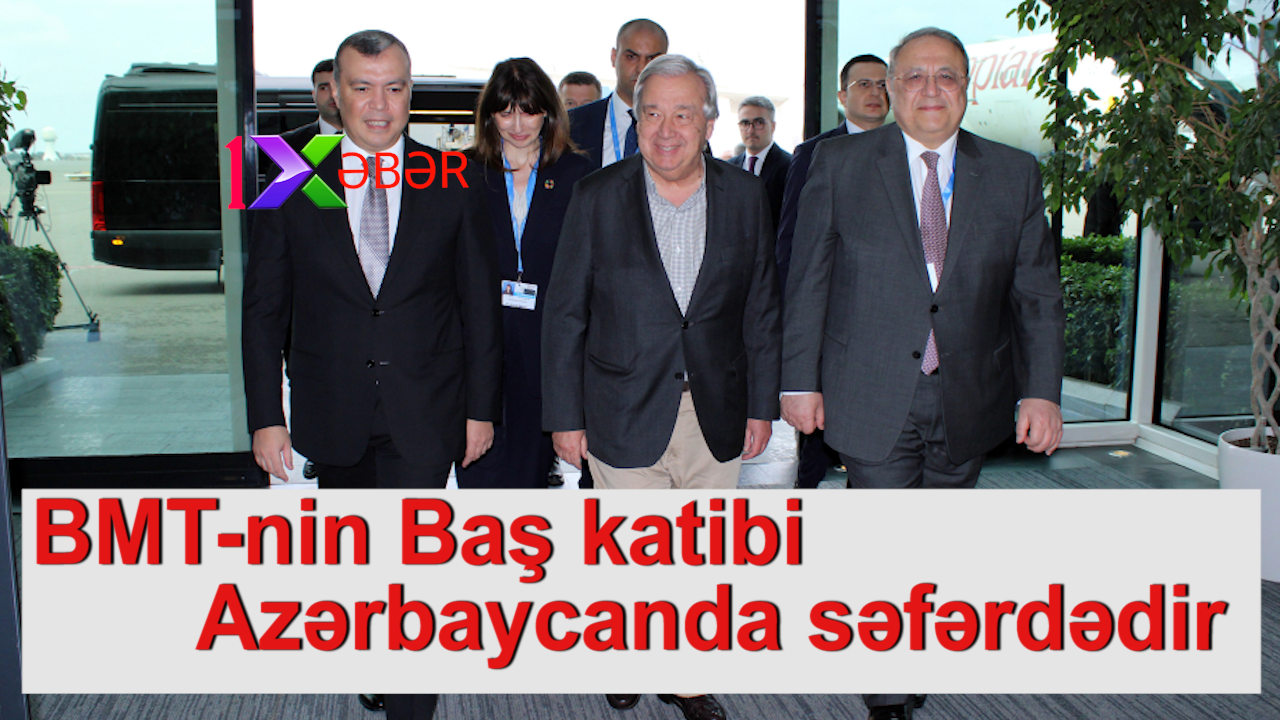 BMT-nin Baş katibi Azərbaycanda səfərdədir