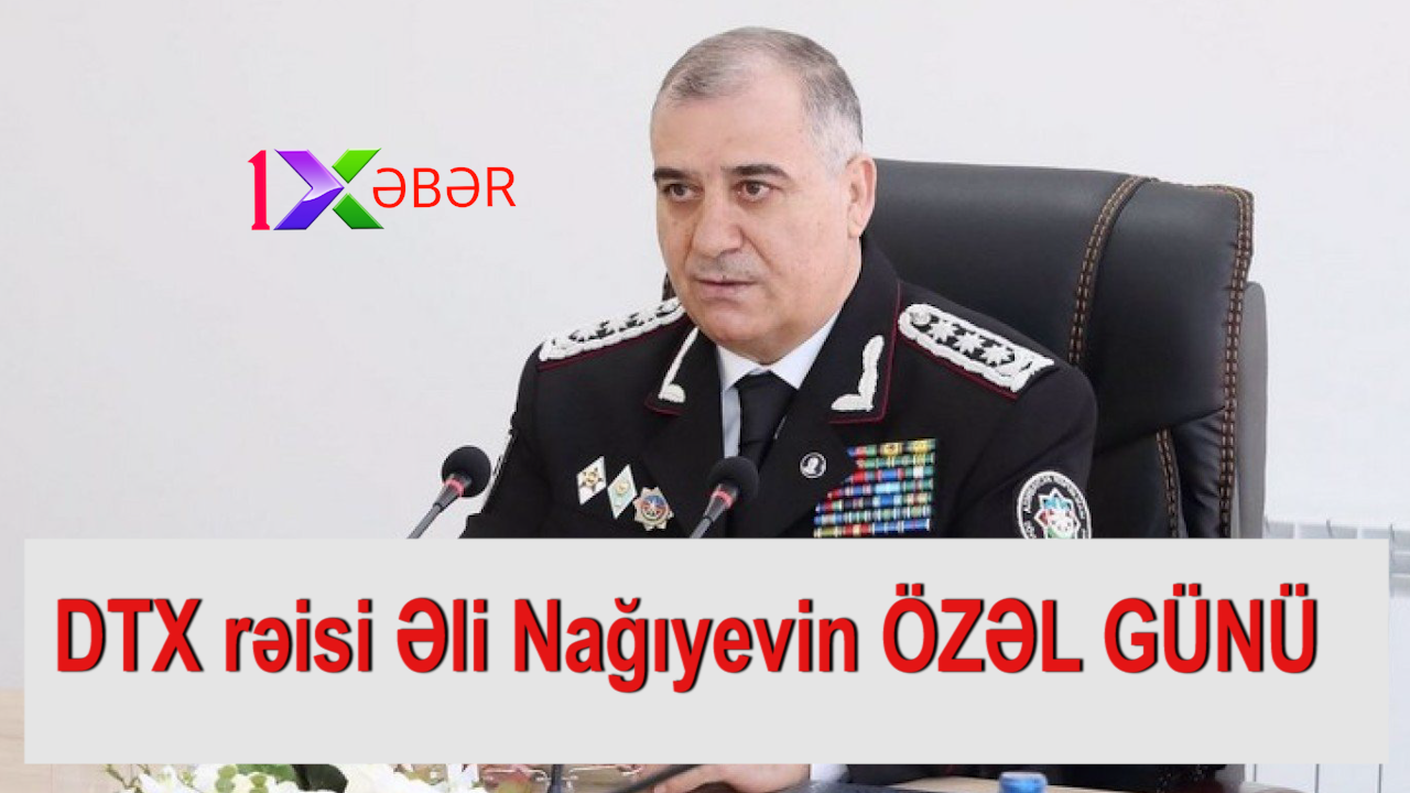 DTX rəisi Əli Nağıyevin ÖZƏL GÜNÜ