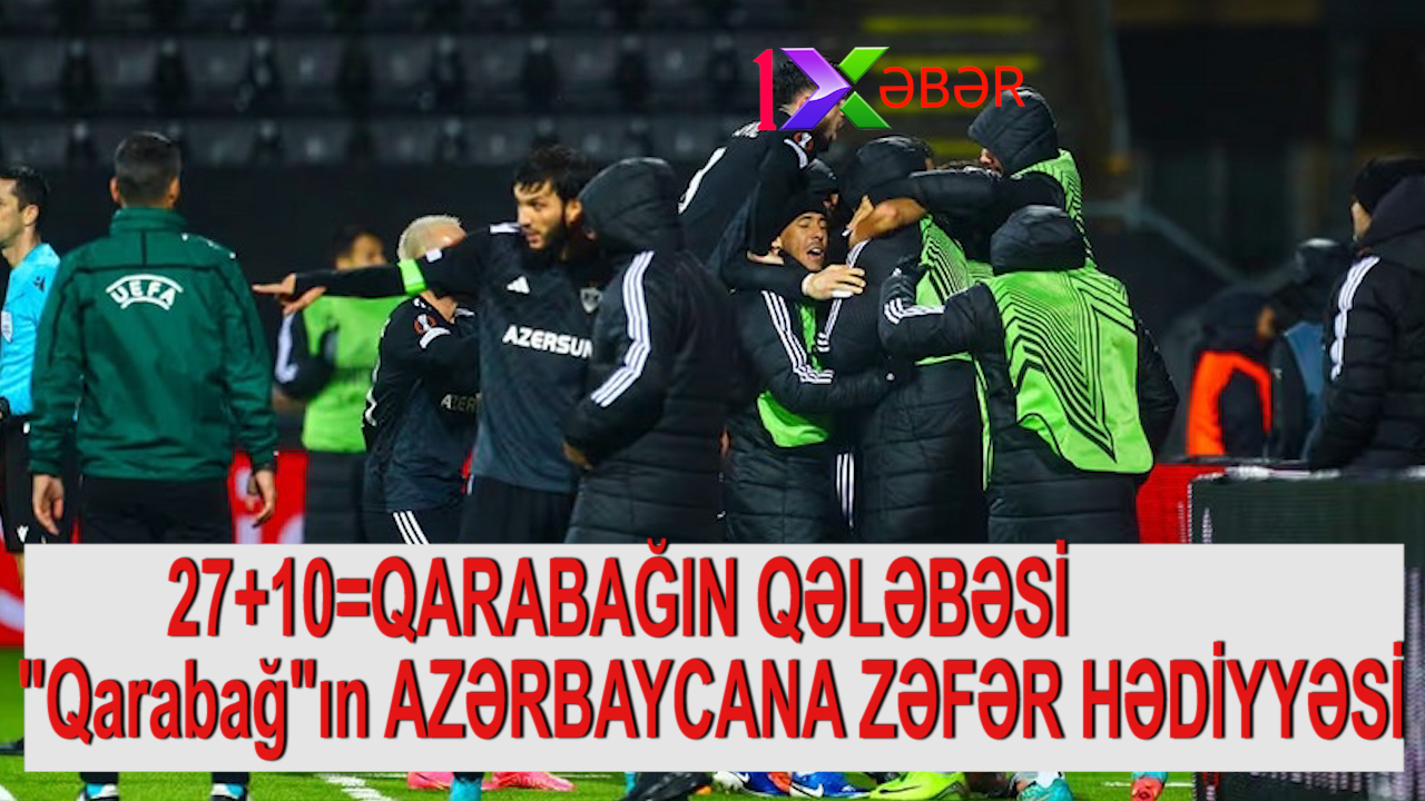 27+10=QARABAĞIN QƏLƏBƏSİ -"Qarabağ"ın AZƏRBAYCANA ZƏFƏR HƏDİYYƏSİ