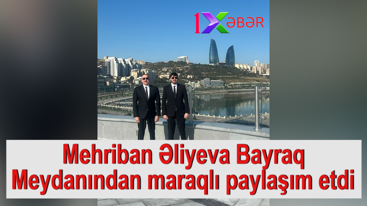 Mehriban Əliyeva Bayraq Meydanından maraqlı paylaşım etdi