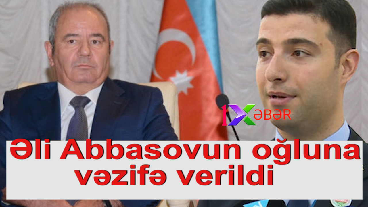 Əli Abbasovun oğluna vəzifə verildi