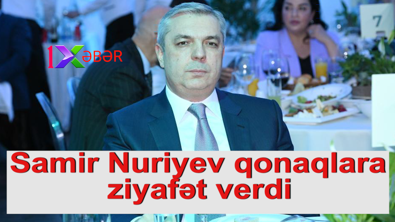 Samir Nuriyev qonaqlara ziyafət verdi