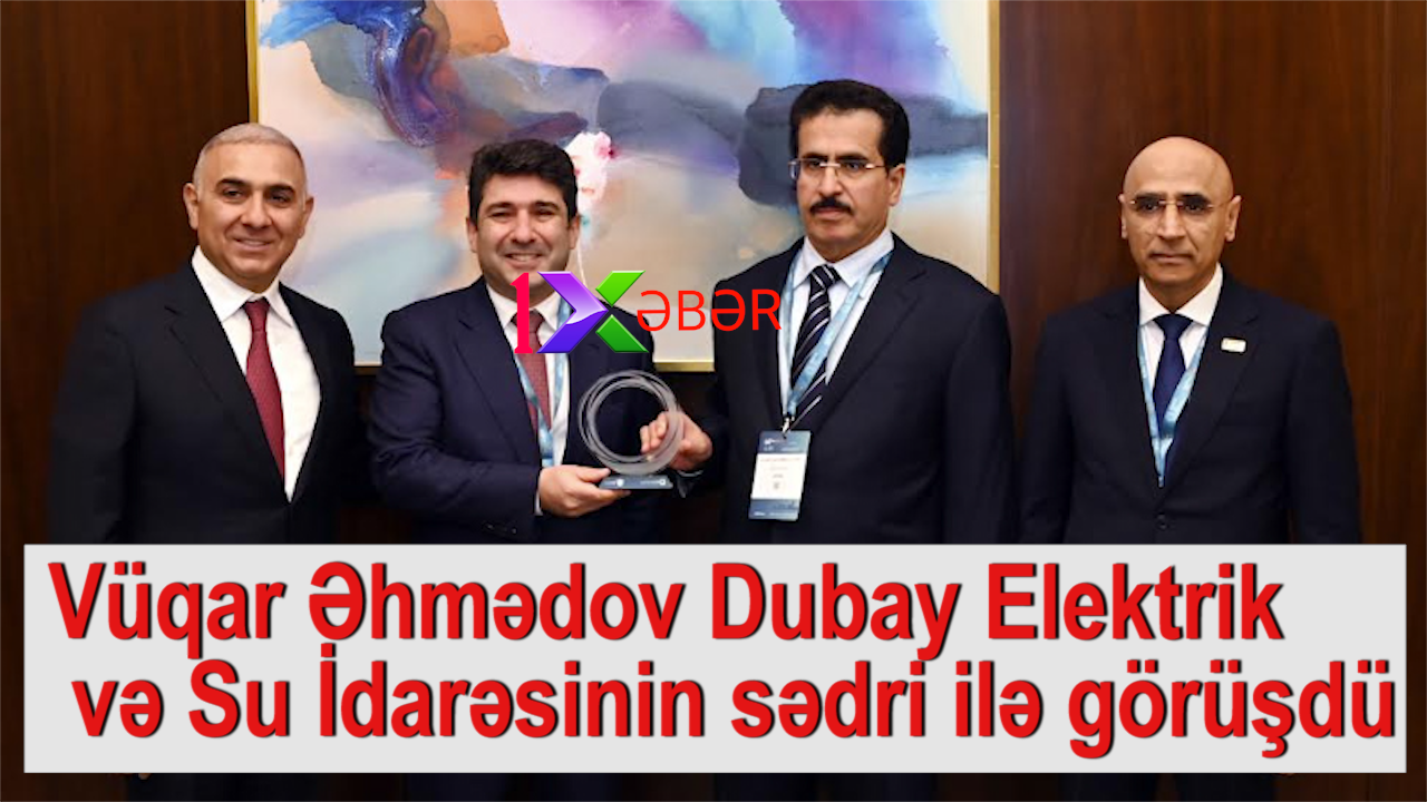 Vüqar Əhmədov Dubay Elektrik və Su İdarəsinin sədri ilə görüşdü