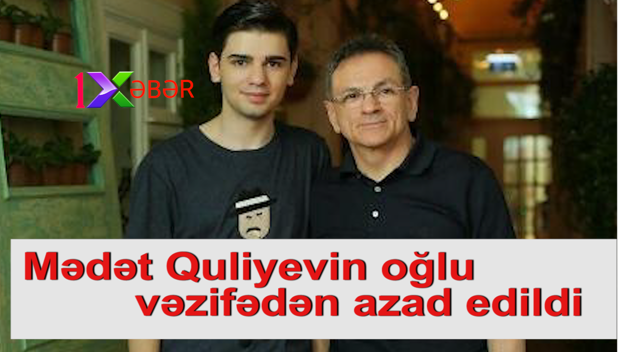 Mədət Quliyevin oğlu vəzifədən azad edildi