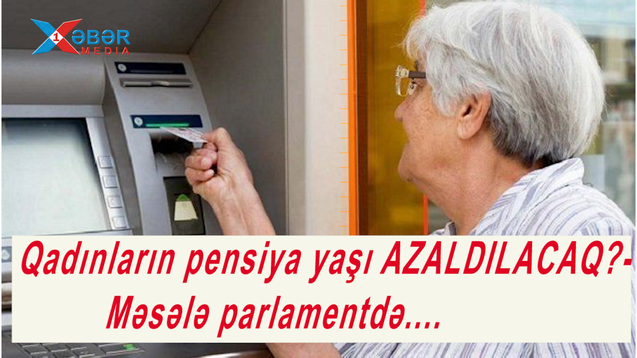 Qadınların pensiya yaşı AZALDILACAQ?- Məsələ parlamentdə....