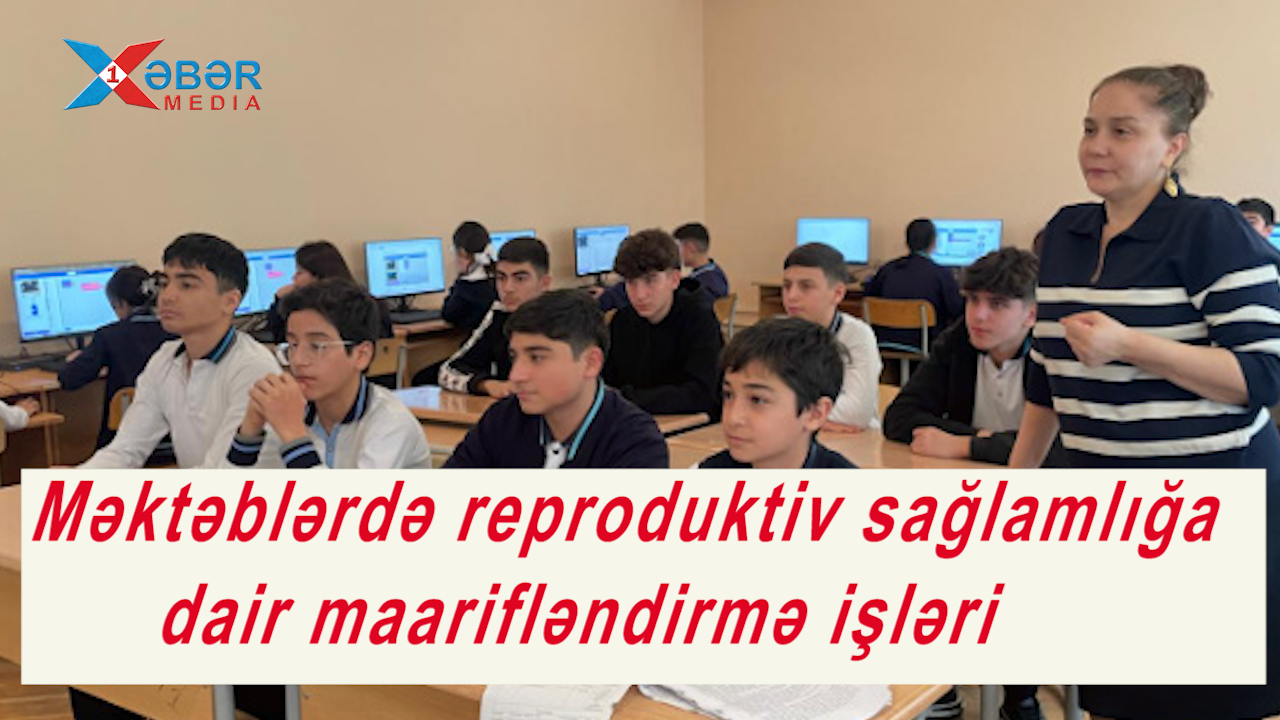 Məktəblərdə reproduktiv sağlamlığa dair maarifləndirmə işləri davam edir