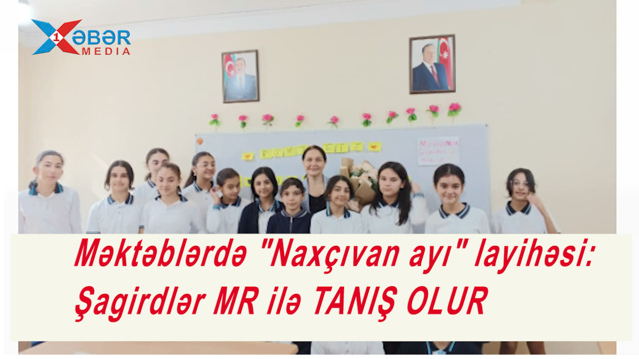 Məktəblərdə "Naxçıvan ayı" layihəsi:Şagirdlər MR ilə TANIŞ OLUR