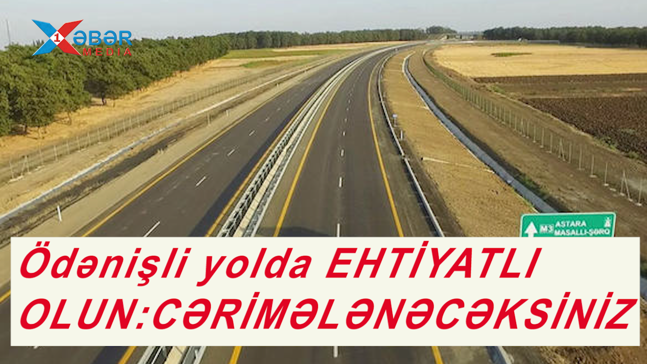 Ödənişli yolda EHTİYATLI OLUN:CƏRİMƏLƏNƏCƏKSİNİZ