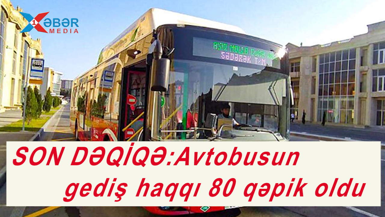 SON DƏQİQƏ:Avtobusun gediş haqqı 80 qəpik oldu