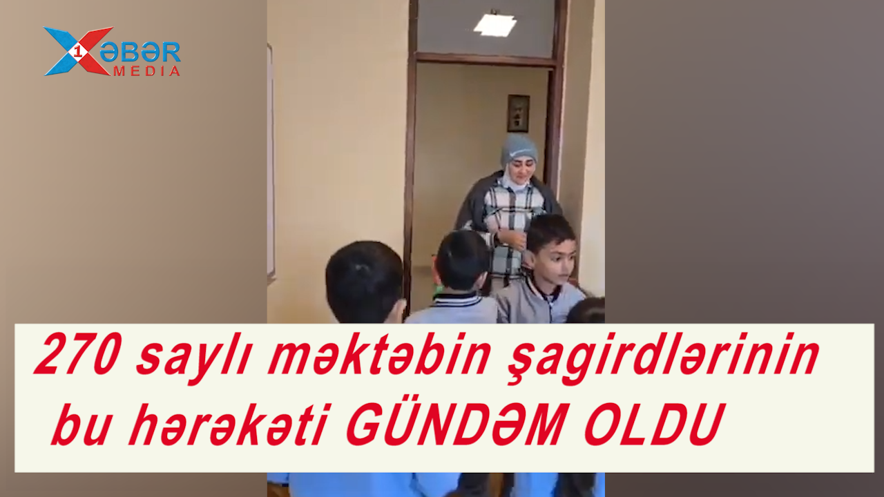 270 saylı məktəbin şagirdlərinin bu hərəkəti GÜNDƏM OLDU