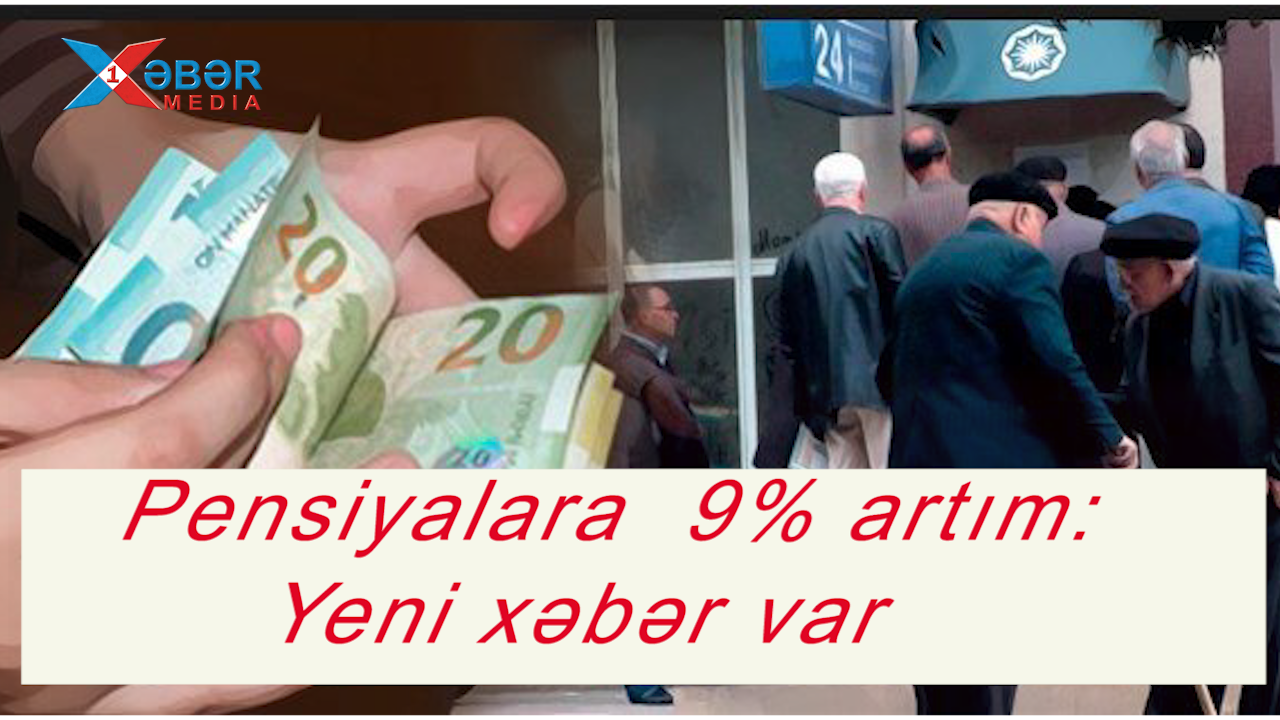 Pensiyalara  9% artım:Yeni xəbər var