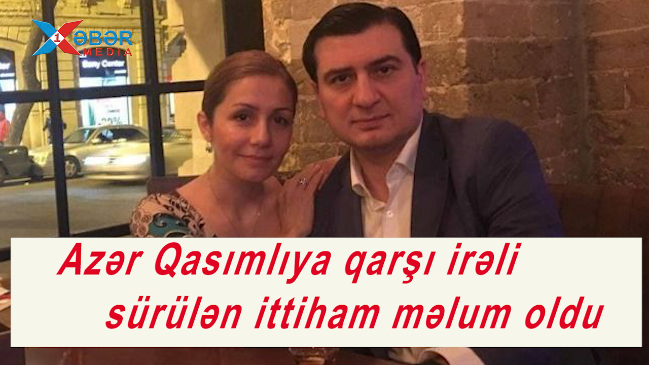 Azər Qasımlıya qarşı irəli sürülən ittiham məlum oldu