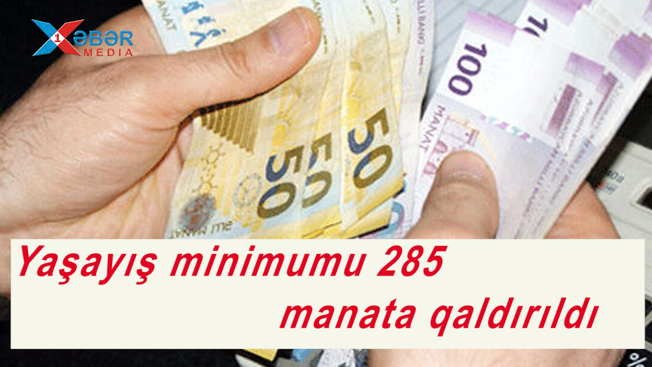 SON DƏQİQƏ: Yaşayış minimumu 285 manata qaldırıldı-VİDEO