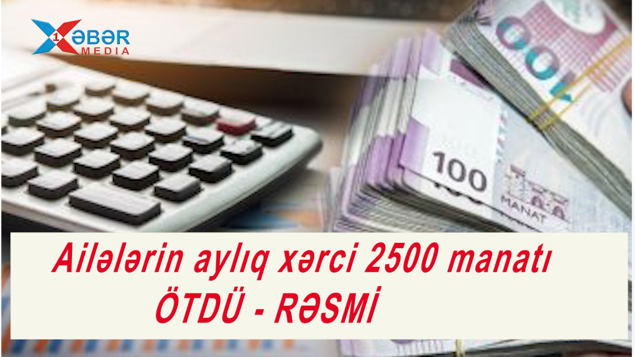 Ailələrin aylıq xərci 2500 manatı ÖTDÜ - RƏSMİ-VİDEO