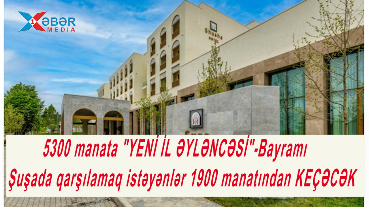 5300 manata "YENİ İL ƏYLƏNCƏSİ"-Bayramı  Şuşada qarşılamaq istəyənlər 1900 manatından KEÇƏCƏK-VİDEO