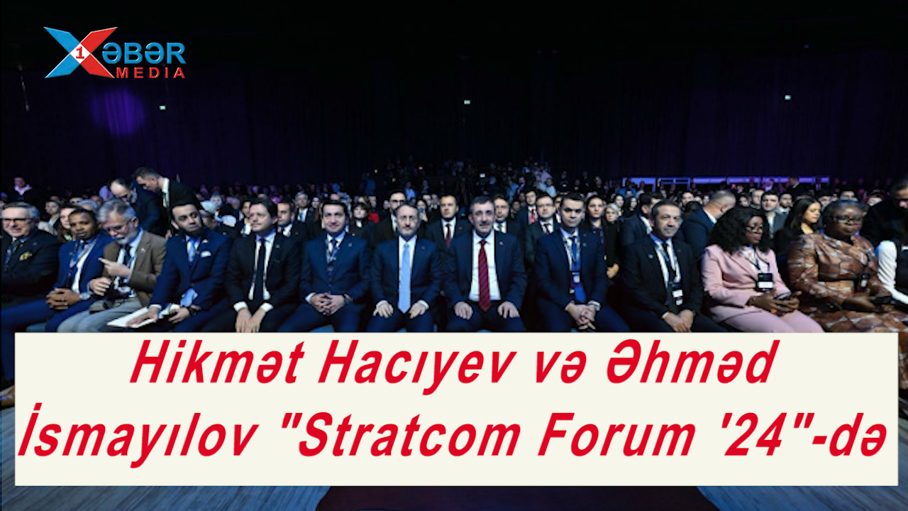 Hikmət Hacıyev və Əhməd İsmayılov "Stratcom Forum '24"-də