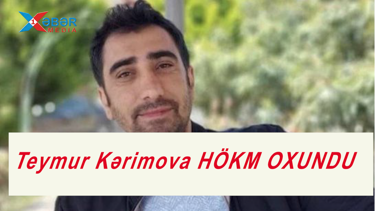 Teymur Kərimova HÖKM OXUNDU-VİDEO