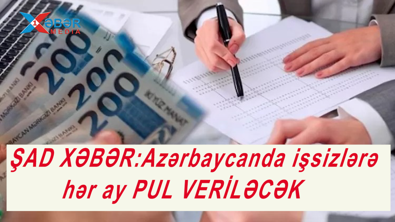 ŞAD XƏBƏR:Azərbaycanda işsizlərə hər ay PUL VERİLƏCƏK