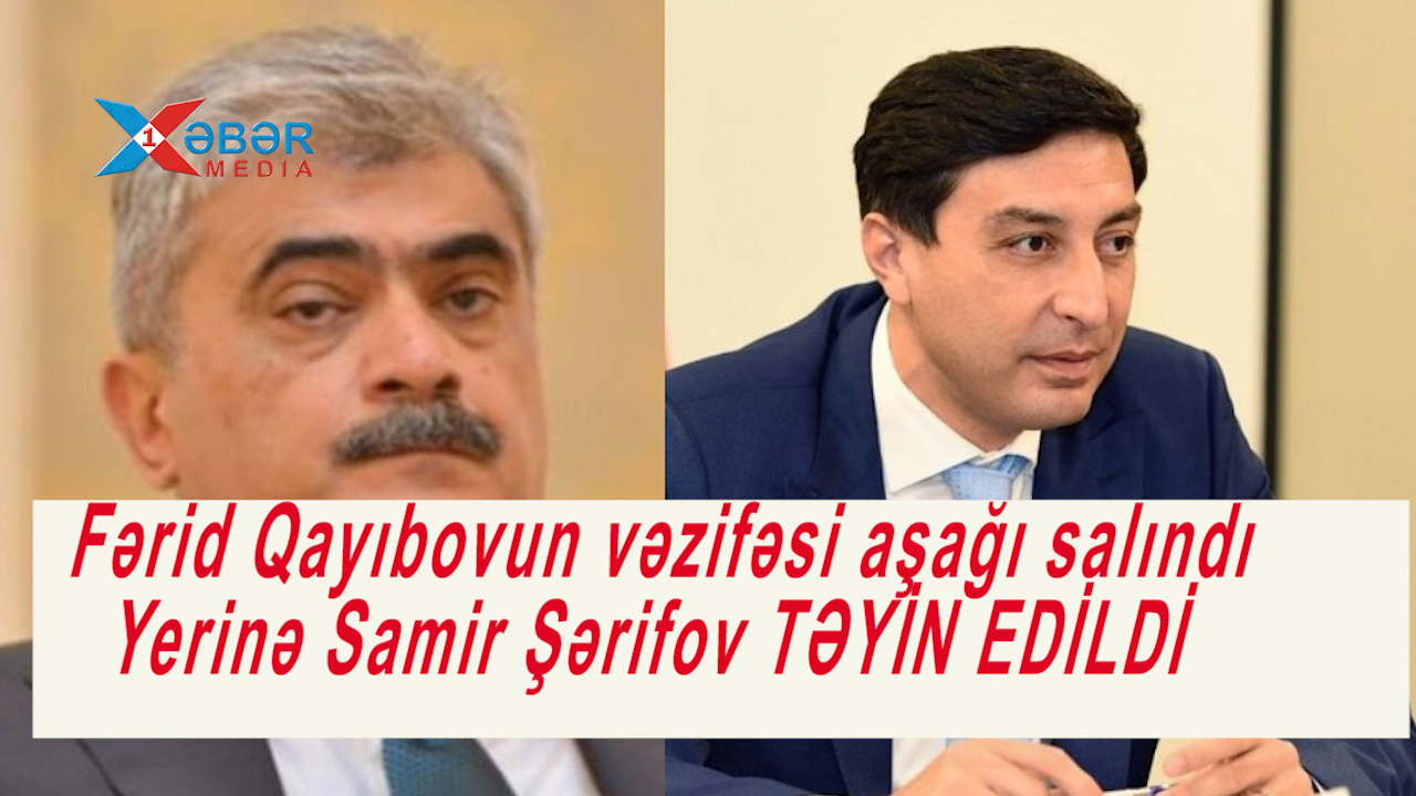 Fərid Qayıbovun vəzifəsi aşağı salındı - Yerinə Samir Şərifov TƏYİN EDİLDİ-VİDEO