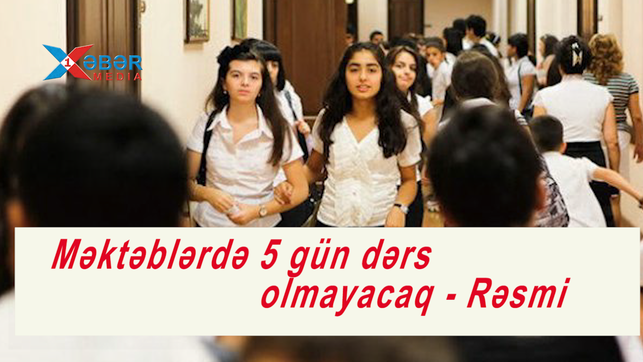 SON DƏQİQƏ-Məktəblərdə 5 gün dərs olmayacaq - Rəsmi-VİDEO