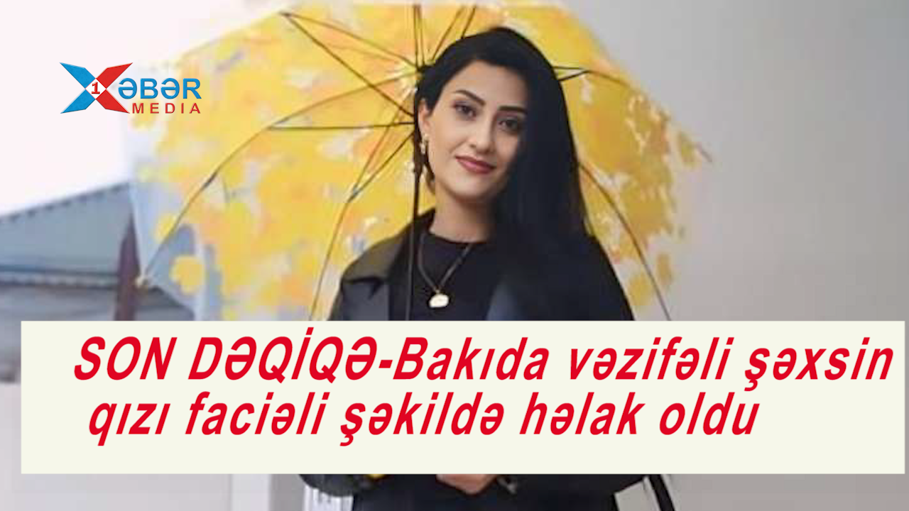 SON DƏQİQƏ-Bakıda vəzifəli şəxsin qızı faciəli şəkildə həlak oldu-VİDEO