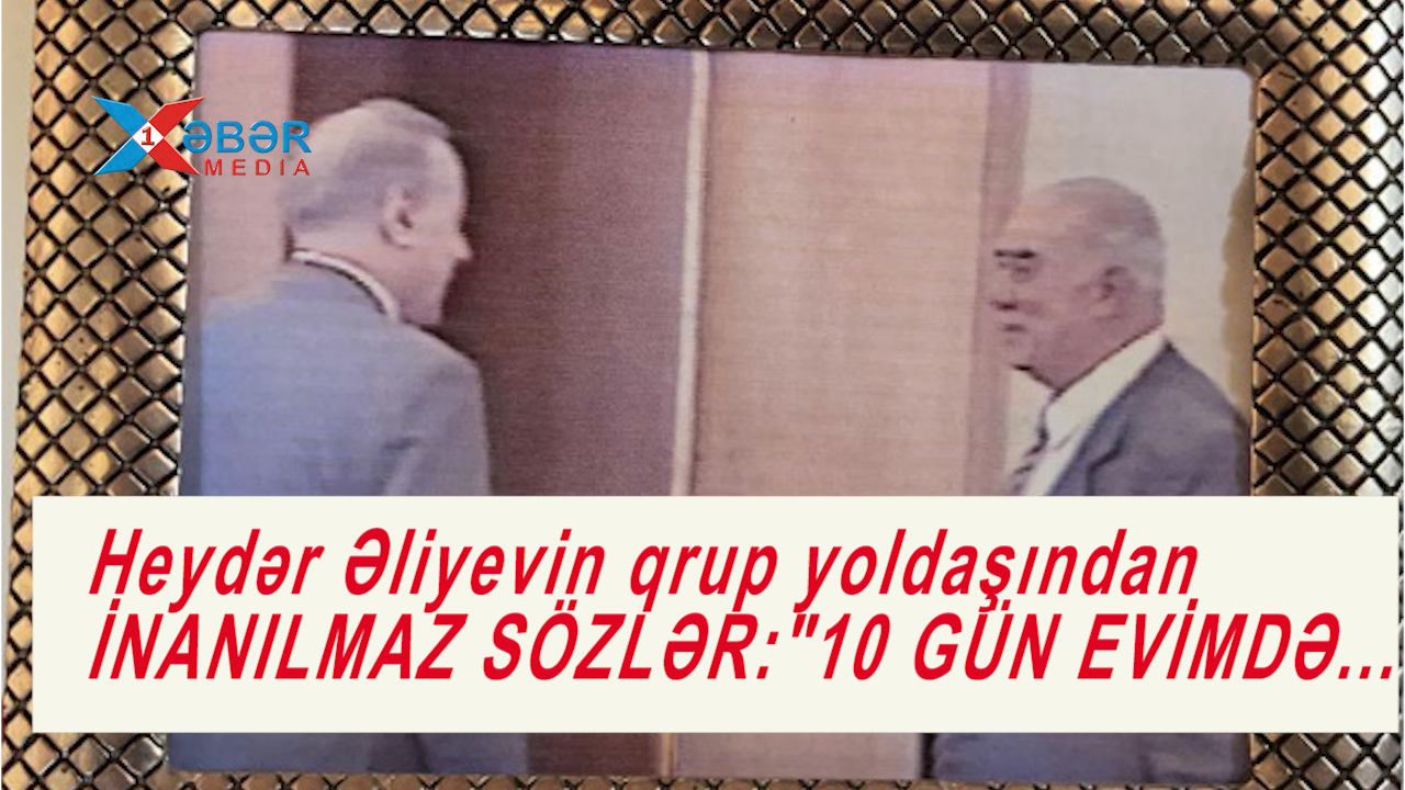 Heydər Əliyevin qrup yoldaşından İNANILMAZ SÖZLƏR:"10 GÜN EVİMDƏ..."-VİDEO