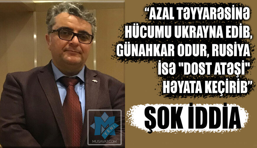 “AZAL təyyarəsinə hücumu Ukrayna edib, günahkar odur, Rusiya isə "dost atəşi" həyata keçirib” - ŞOK İDDİA