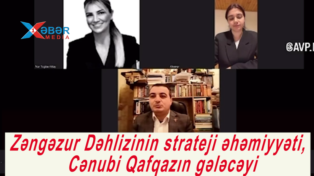 Zəngəzur Dəhlizinin strateji əhəmiyyəti, Cənubi Qafqazın gələcəyi müzakirə olundu-VİDEO