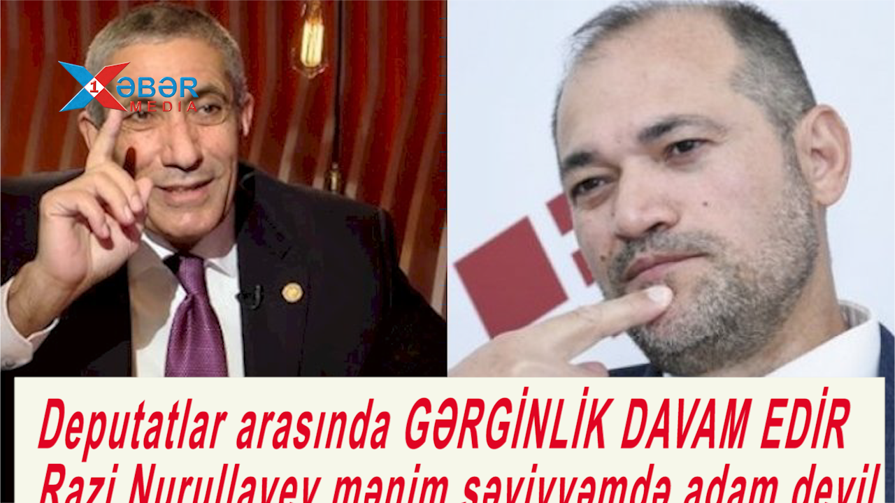 Deputatlar arasında GƏRGİNLİK DAVAM EDİR-Razi Nurullayev mənim səviyyəmdə adam deyil-VİDEO