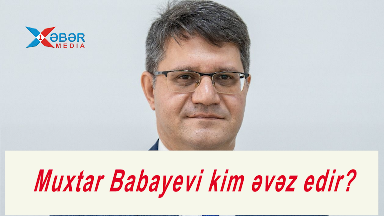 Muxtar Babayevi kim əvəz edir?-VİDEO