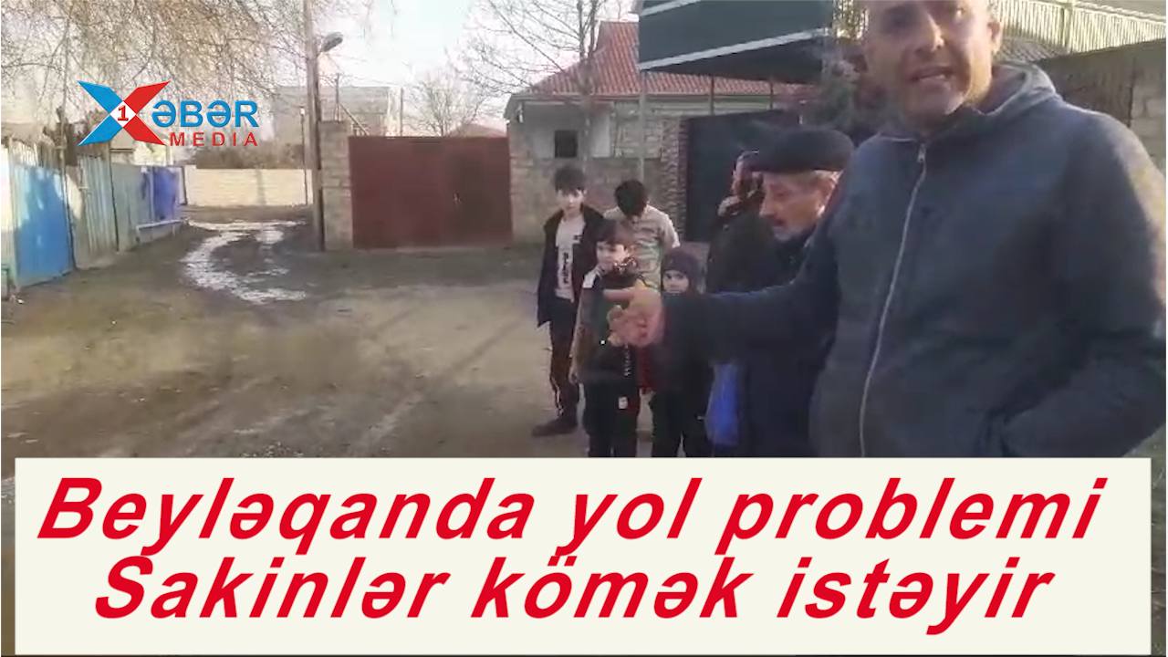 Beyləqanda yol problemi-Sakinlər kömək istəyir-VİDEO