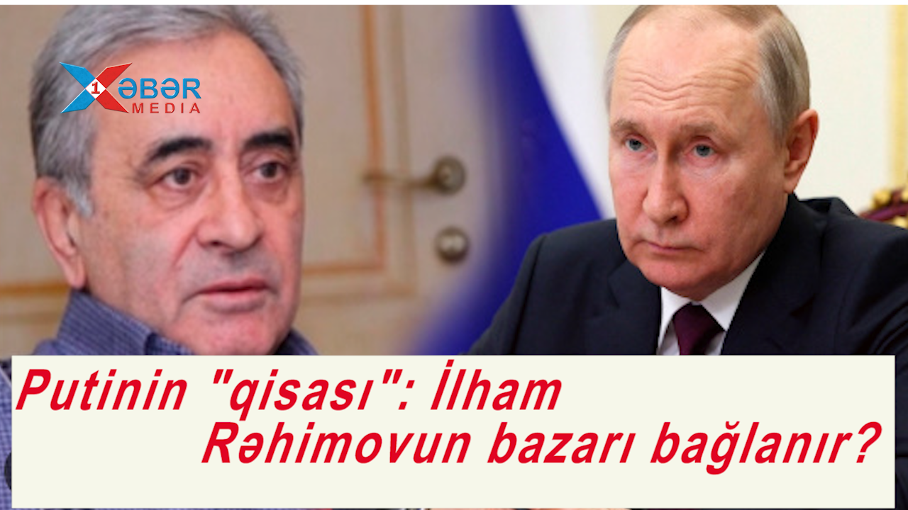 Putinin "qisası": İlham Rəhimovun bazarı bağlanır?-VİDEO