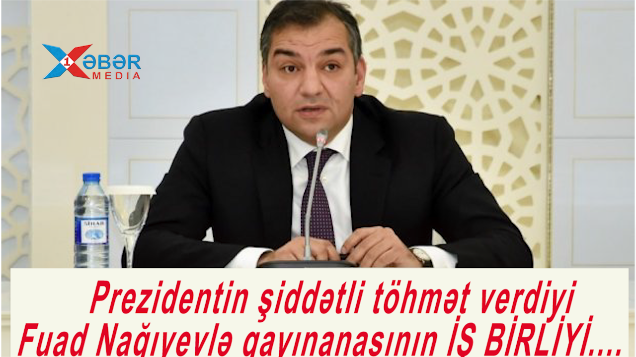 Prezidentin şiddətli töhmət verdiyi  Fuad Nağıyevlə qayınanasının İŞ BİRLİYİ....-VİDEO