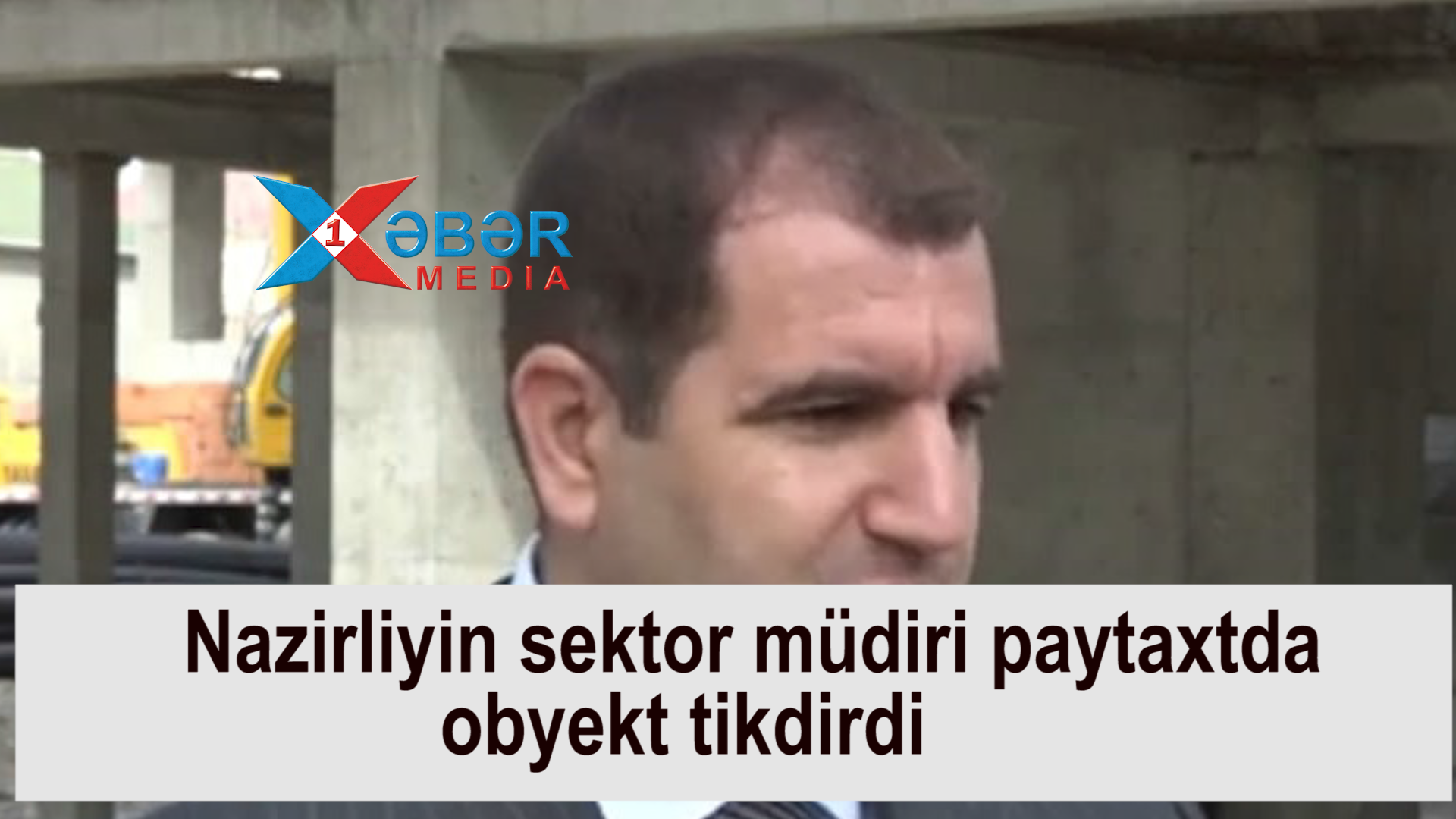 Nazirliyin sektor müdiri paytaxtda obyekt tikdirdi -VİDEO