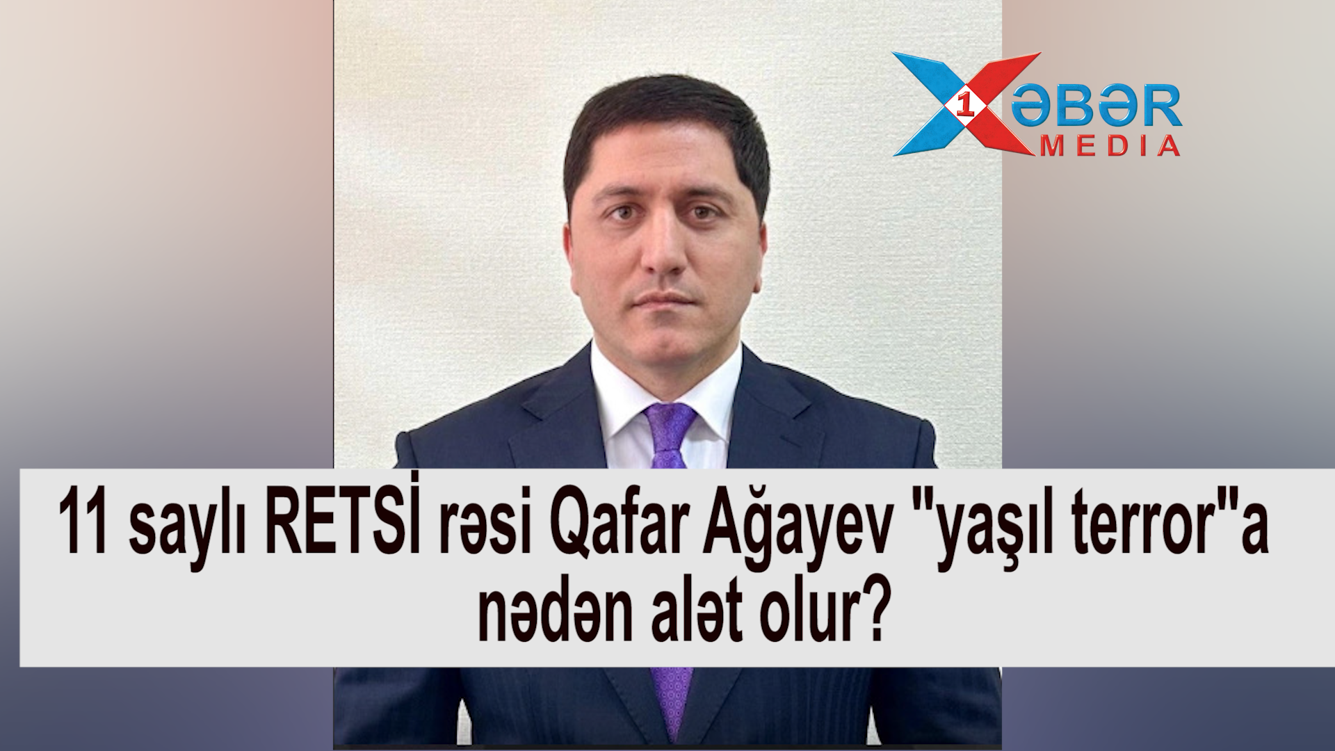 11 saylı RETSİ rəsi Qafar Ağayev "yaşıl terror"a nədən alət olur?-İDDİA-VİDEO