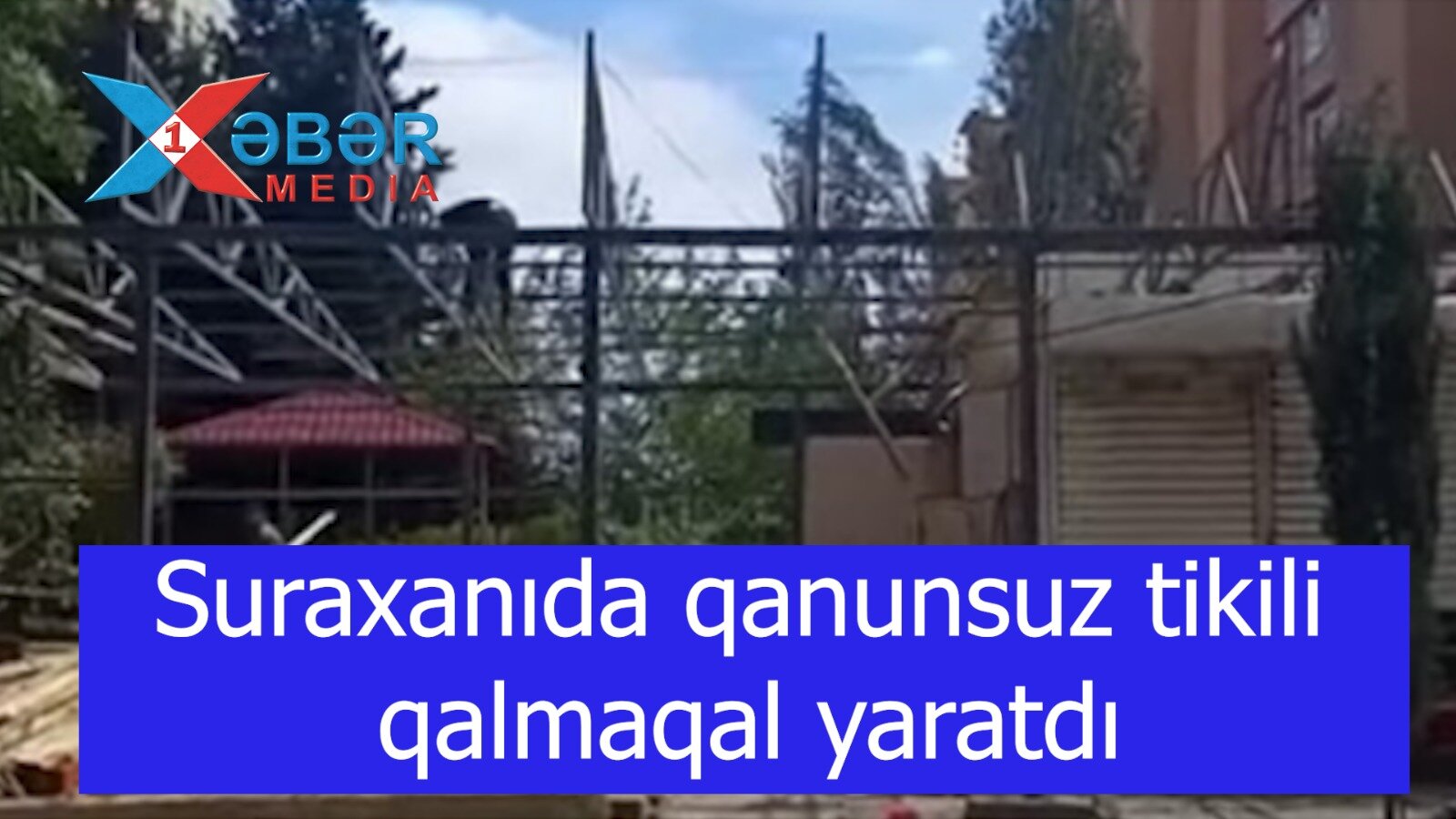Suraxanıda qanunsuz tikili qalmaqal yaratdı-VİDEO