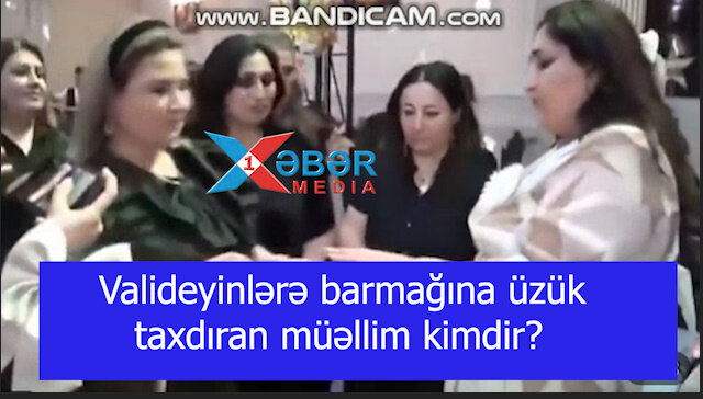 Valideyinlərə barmağına üzük taxdıran müəllim kimdir?-VİDEO
