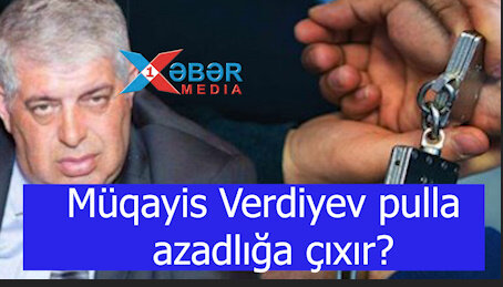 Müqayis Verdiyev pulla azadlığa çıxır?-VİDEO