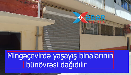 Mingəçevirdə yaşayış binalarının bünövrəsi dağıdılır-VİDEO