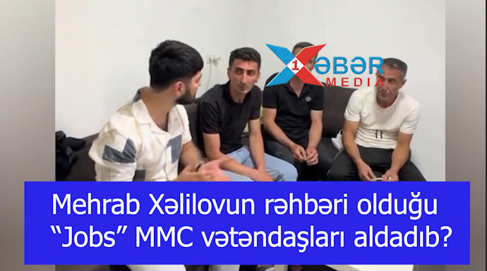 Mehrab Xəlilovun rəhbəri olduğu “Jobs” MMC vətəndaşları aldadıb?-VIDEO