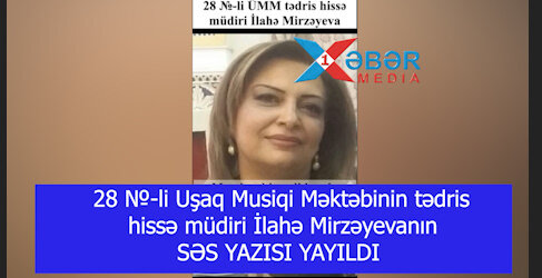 28 №-li Uşaq Musiqi Məktəbinin tədris hissə müdiri İlahə Mirzəyevanın SƏS YAZISI YAYILDI-VİDEO