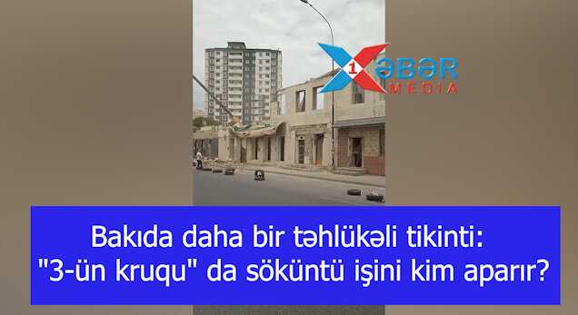 Bakıda daha bir təhlükəli tikinti:"3-ün kruqu" da söküntü işini kim aparır?-VİDEO