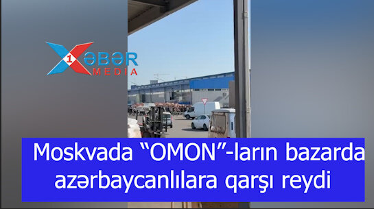 Ruslar DAYANMIR:Moskvada “OMON”-ların bazarda azərbaycanlılara qarşı reydi-VİDEO