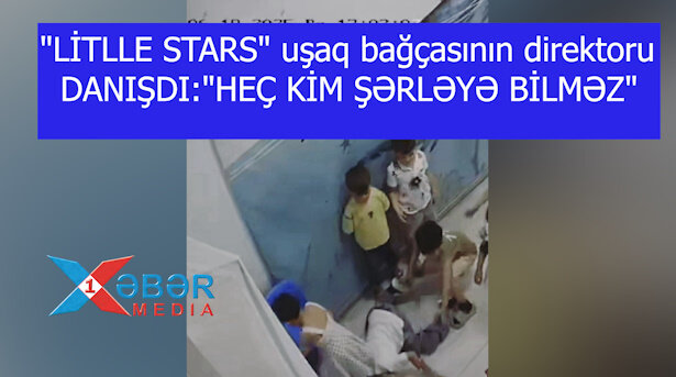 "LİTLLE STARS" uşaq bağçasının direktoru DANIŞDI:"HEÇ KİM ŞƏRLƏYƏ BİLMƏZ"-VİDEO