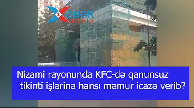 Nizami rayonunda KFC-də qanunsuz tikinti işlərinə hansı məmur icazə verib?-VİDEO