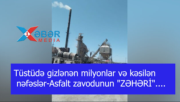 Tüstüdə gizlənən milyonlar və kəsilən nəfəslər-Asfalt zavodunun "ZƏHƏRİ"....